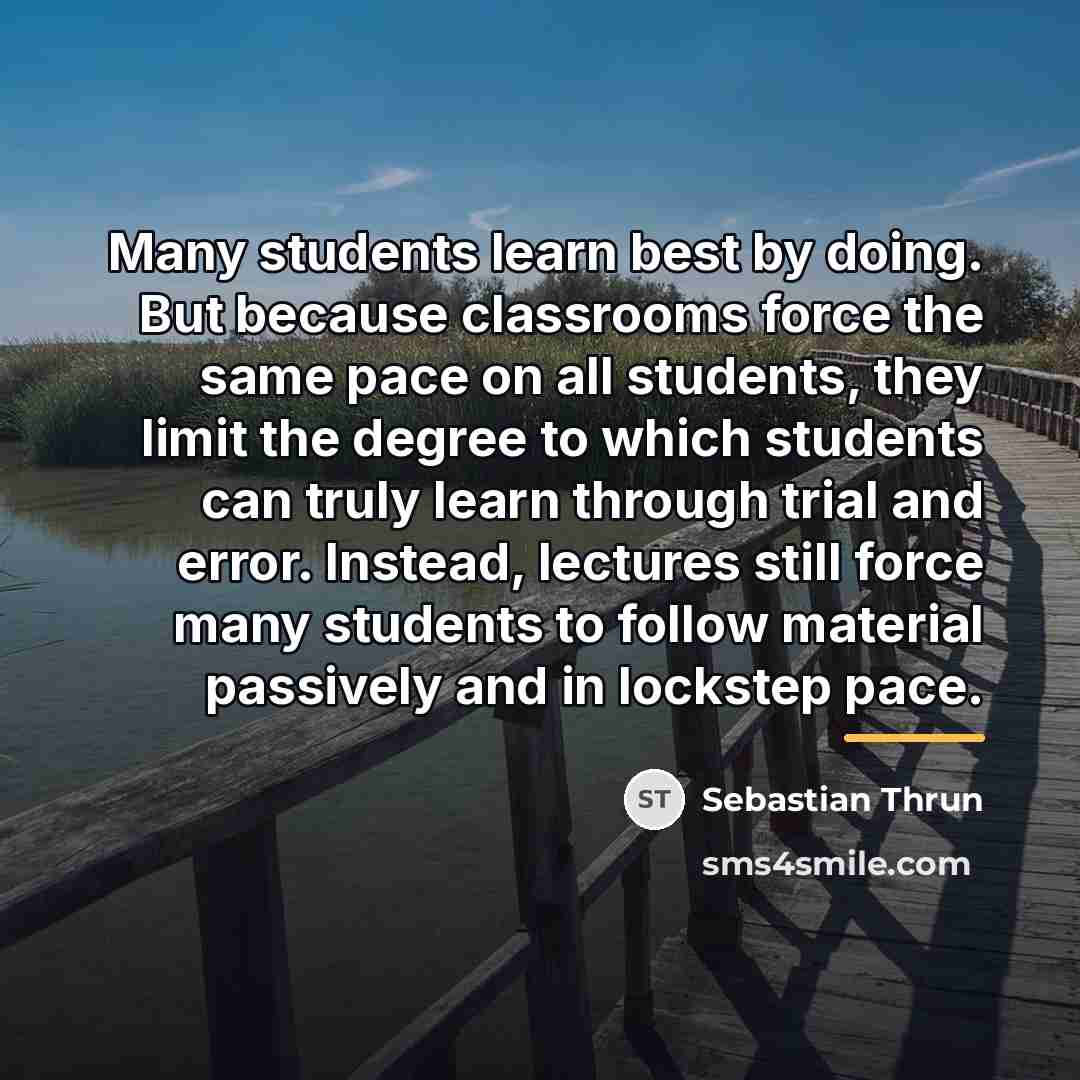 “Many students learn best by doing. But because classrooms force…” quote by Sebastian Thrun