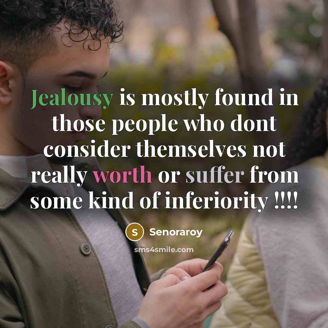 “Jealousy is mostly found in those people who dont consider themselves not really worth or suffer from some kind of inferiority !!!!” quote by Senoraroy