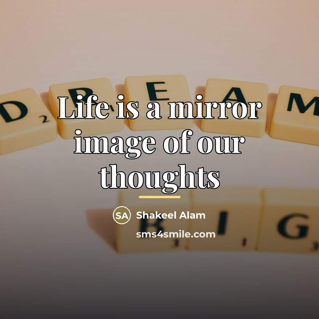 “Life is a mirror image of our thoughts…” quote by Shakeel Alam