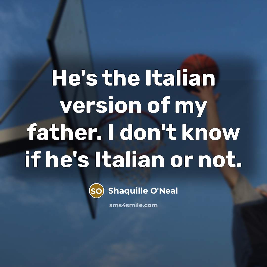 “He's the Italian version of my father. I don't know…” quote by Shaquille O'Neal