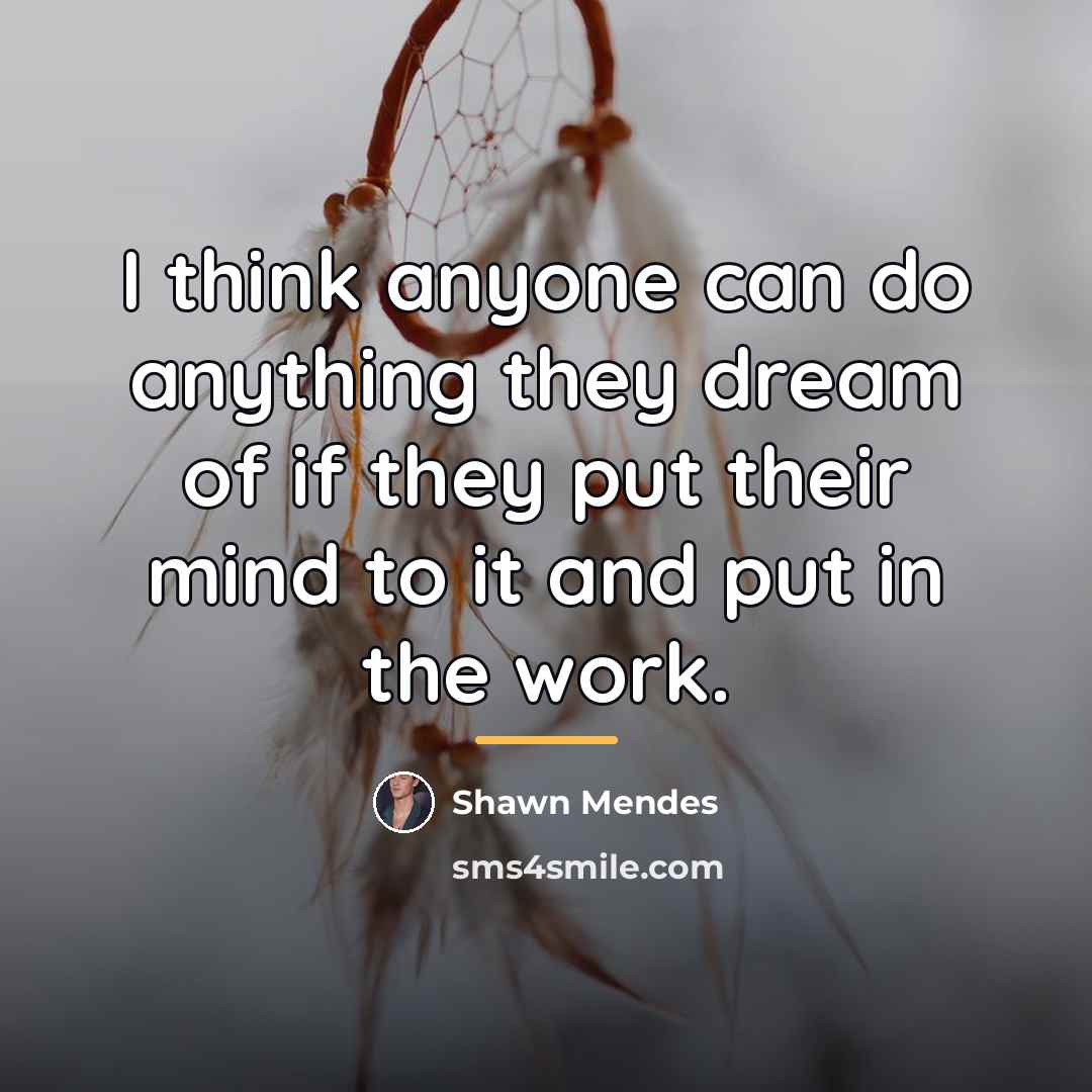 “I think anyone can do anything they dream of if…” quote by Shawn Mendes