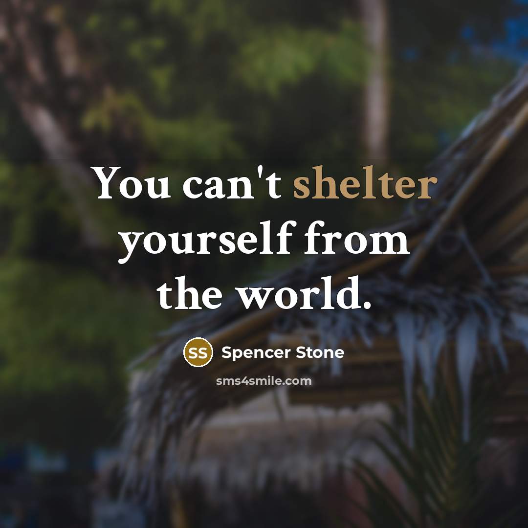 “You can't shelter yourself from the world.…” quote by Spencer Stone