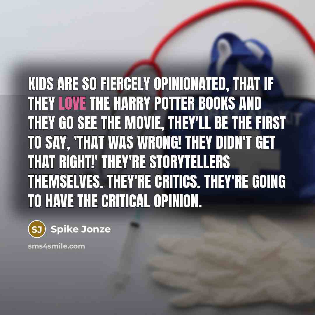 “Kids are so fiercely opinionated, that if they love the…” quote by Spike Jonze
