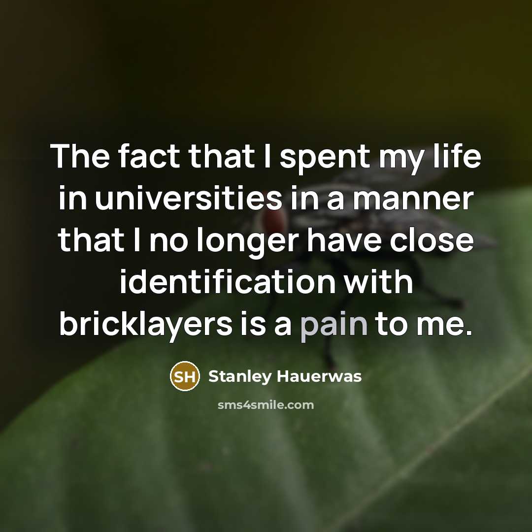 “The fact that I spent my life in universities in…” quote by Stanley Hauerwas