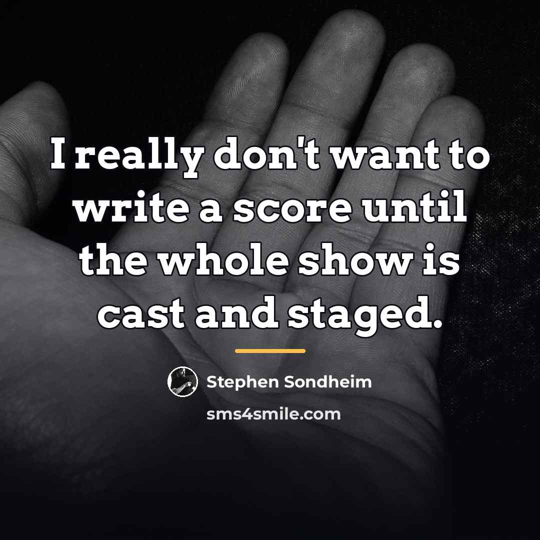 “I really don't want to write a score until the…” quote by Stephen Sondheim