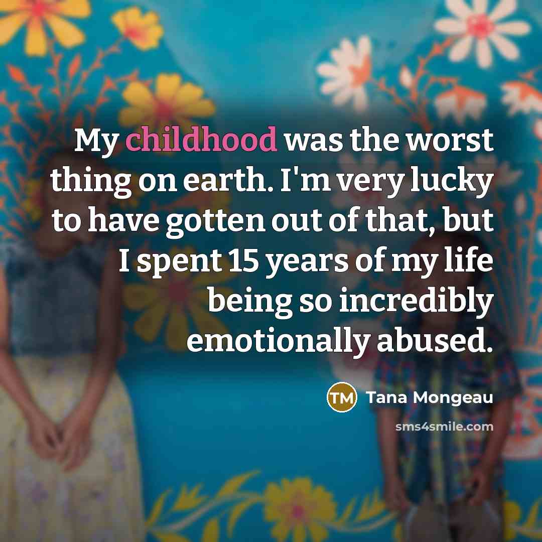 “My childhood was the worst thing on earth. I'm very…” quote by Tana Mongeau