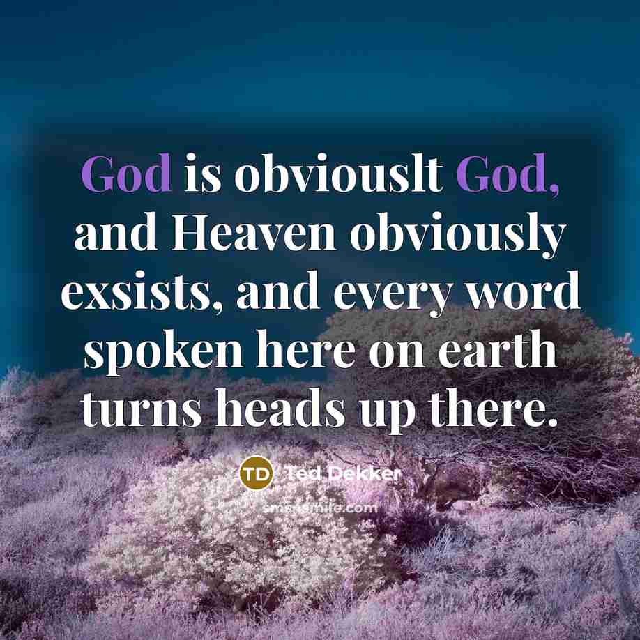 “God is obviouslt God, and Heaven obviously exsists, and every…” quote by Ted Dekker