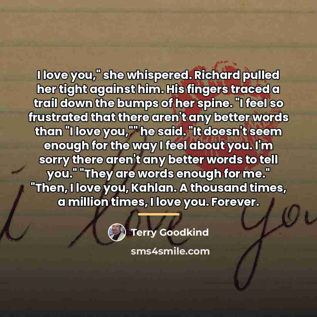 “I love you," she whispered. Richard pulled her tight against…” quote by Terry Goodkind