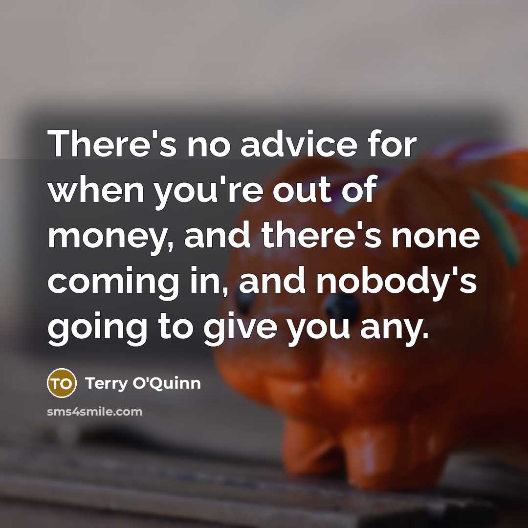 “There's no advice for when you're out of money, and…” quote by Terry O'Quinn