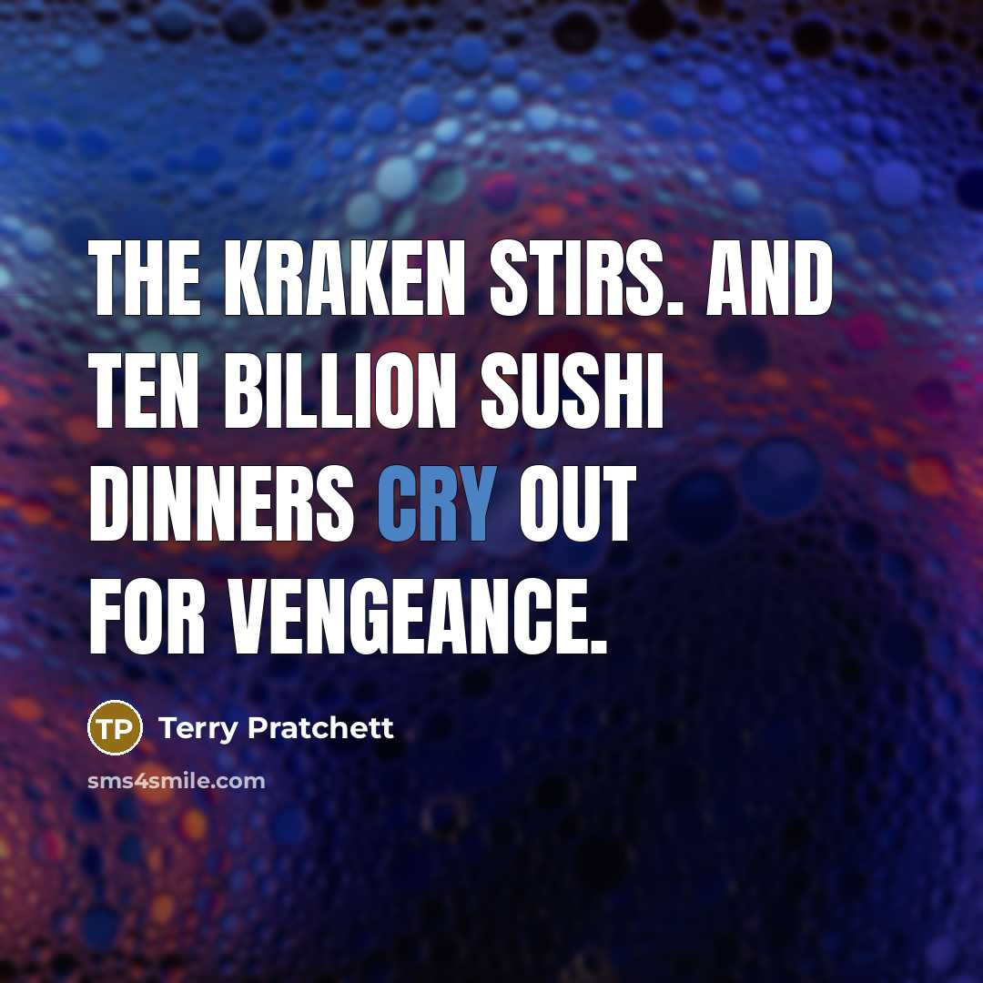 “The Kraken stirs. And ten billion sushi dinners cry out…” quote by Terry Pratchett