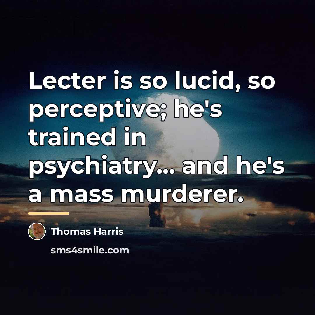 “Lecter is so lucid, so perceptive; he's trained in psychiatry...…” quote by Thomas Harris