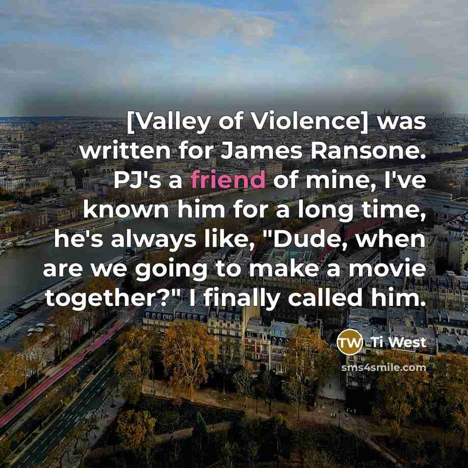 “[Valley of Violence] was written for James Ransone. PJ's a…” quote by Ti West