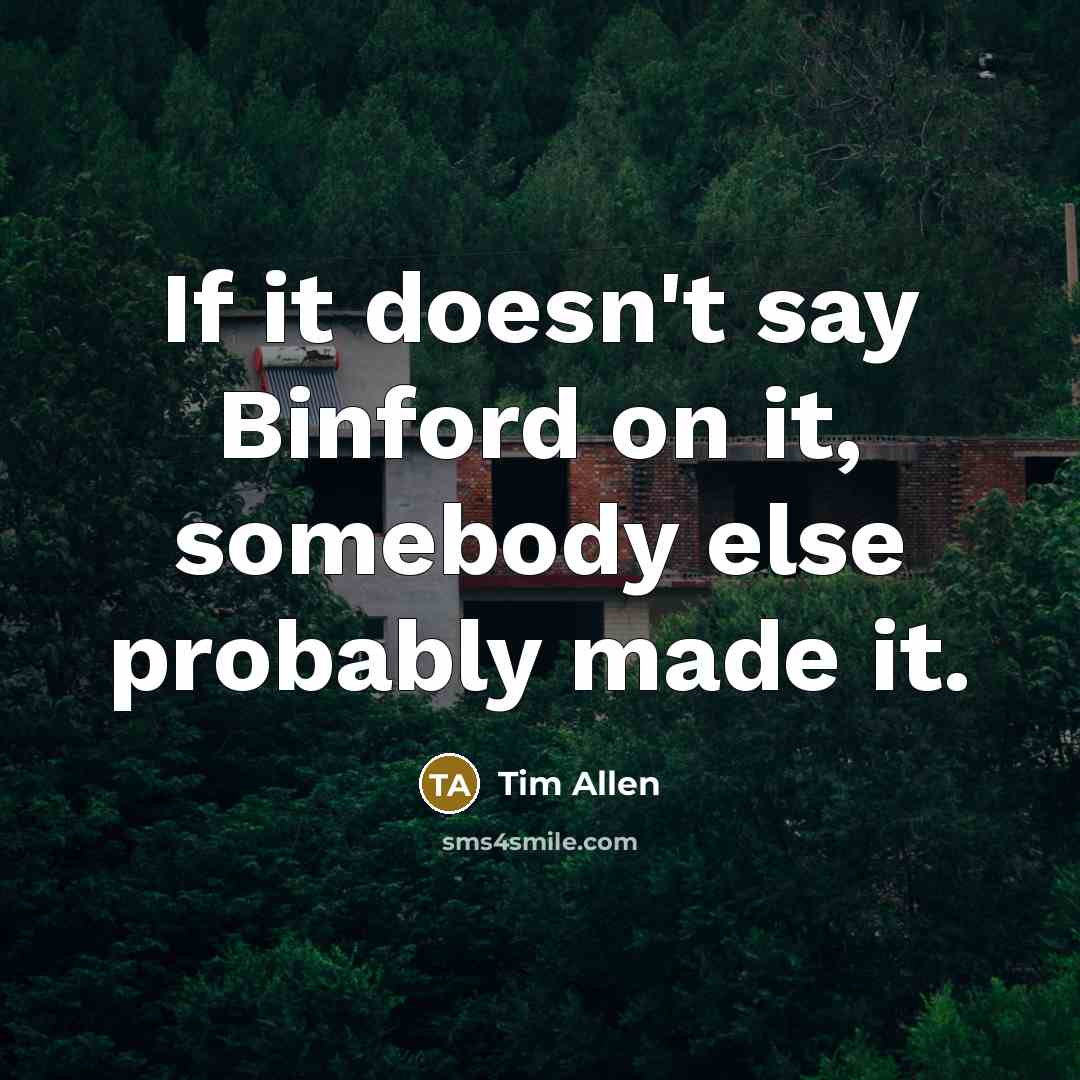 “If it doesn't say Binford on it, somebody else probably…” quote by Tim Allen