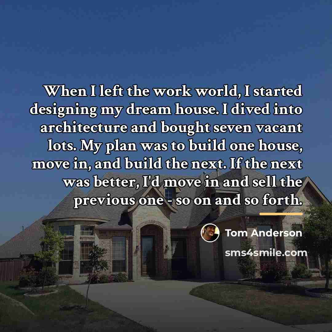 “When I left the work world, I started designing my…” quote by Tom Anderson