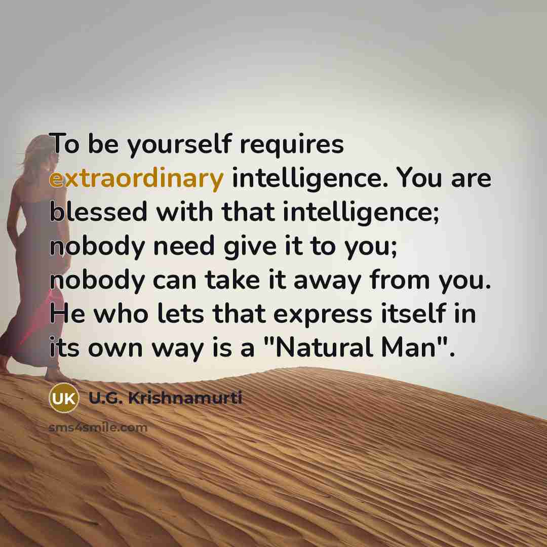 “To be yourself requires extraordinary intelligence. You are blessed with…” quote by U.G. Krishnamurti