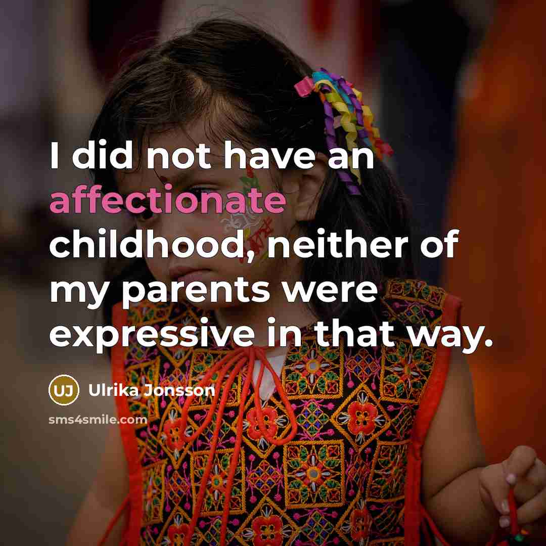 “I did not have an affectionate childhood, neither of my…” quote by Ulrika Jonsson