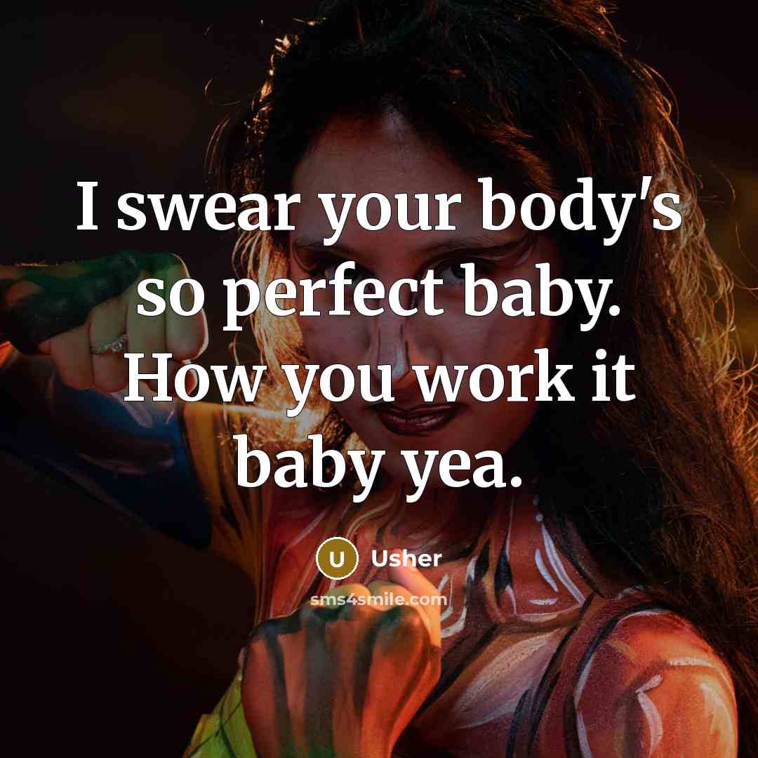 “I swear your body's so perfect baby. How you work it baby yea.” quote by Usher