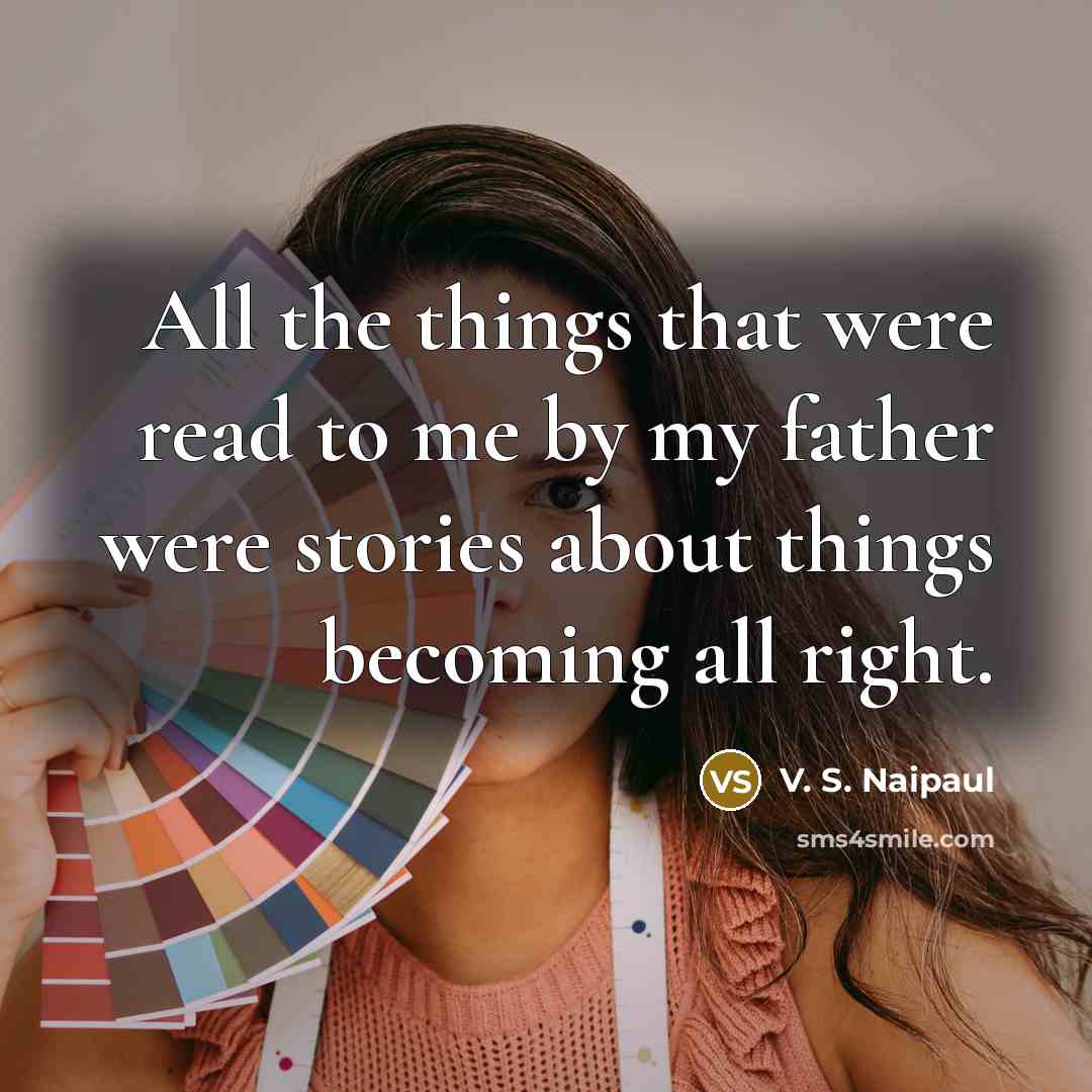 “All the things that were read to me by my…” quote by V. S. Naipaul