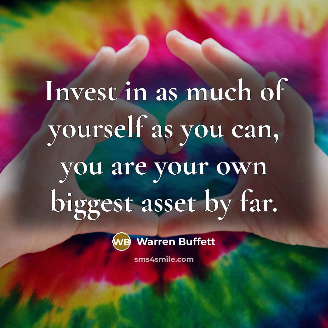 “Invest in as much of yourself as you can, you…” quote by Warren Buffett