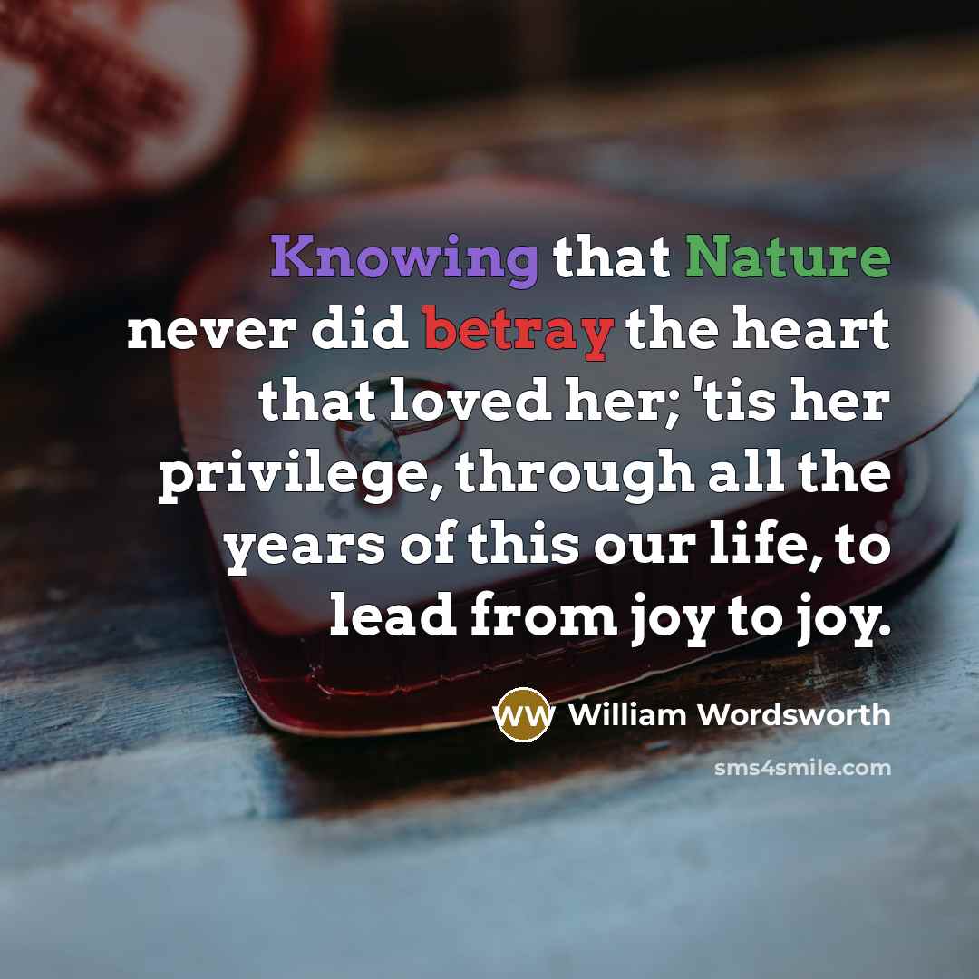 “Knowing that Nature never did betray the heart that loved…” quote by William Wordsworth