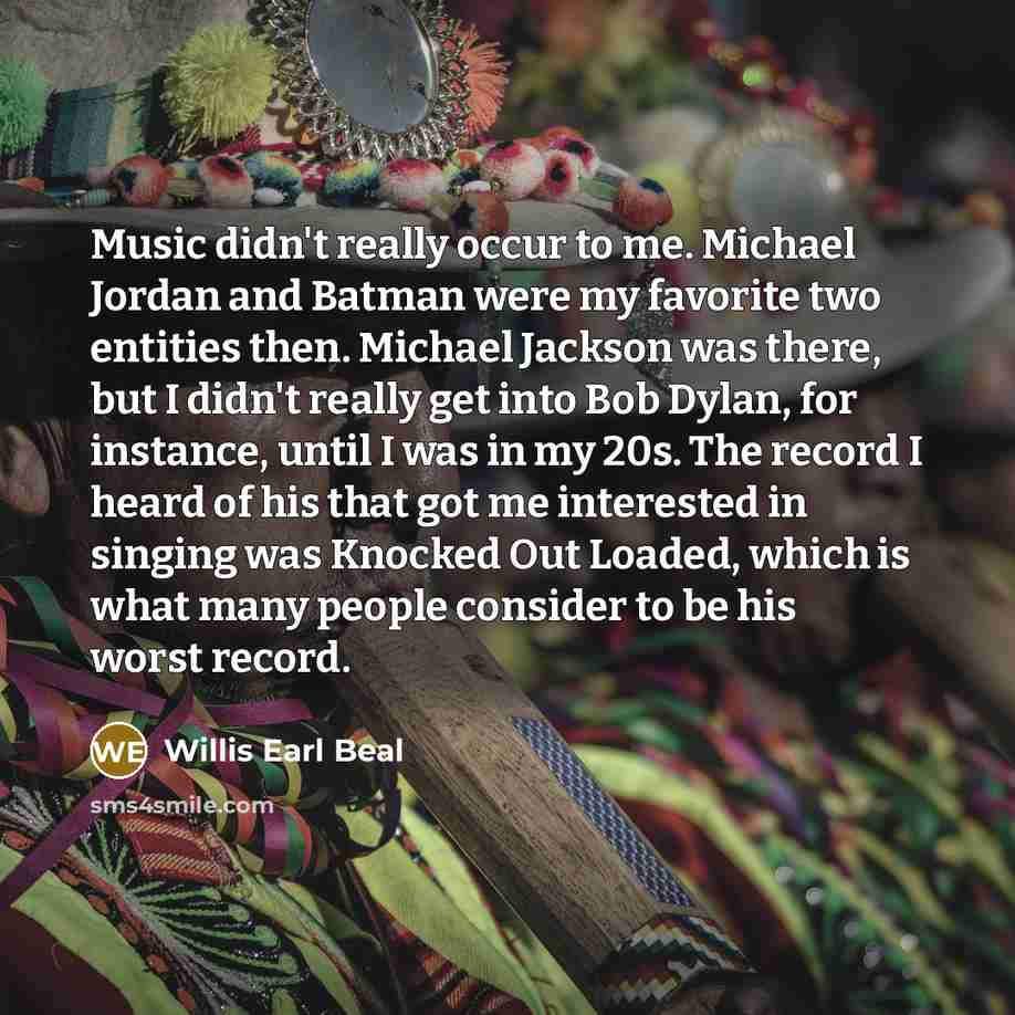 “Music didn't really occur to me. Michael Jordan and Batman…” quote by Willis Earl Beal