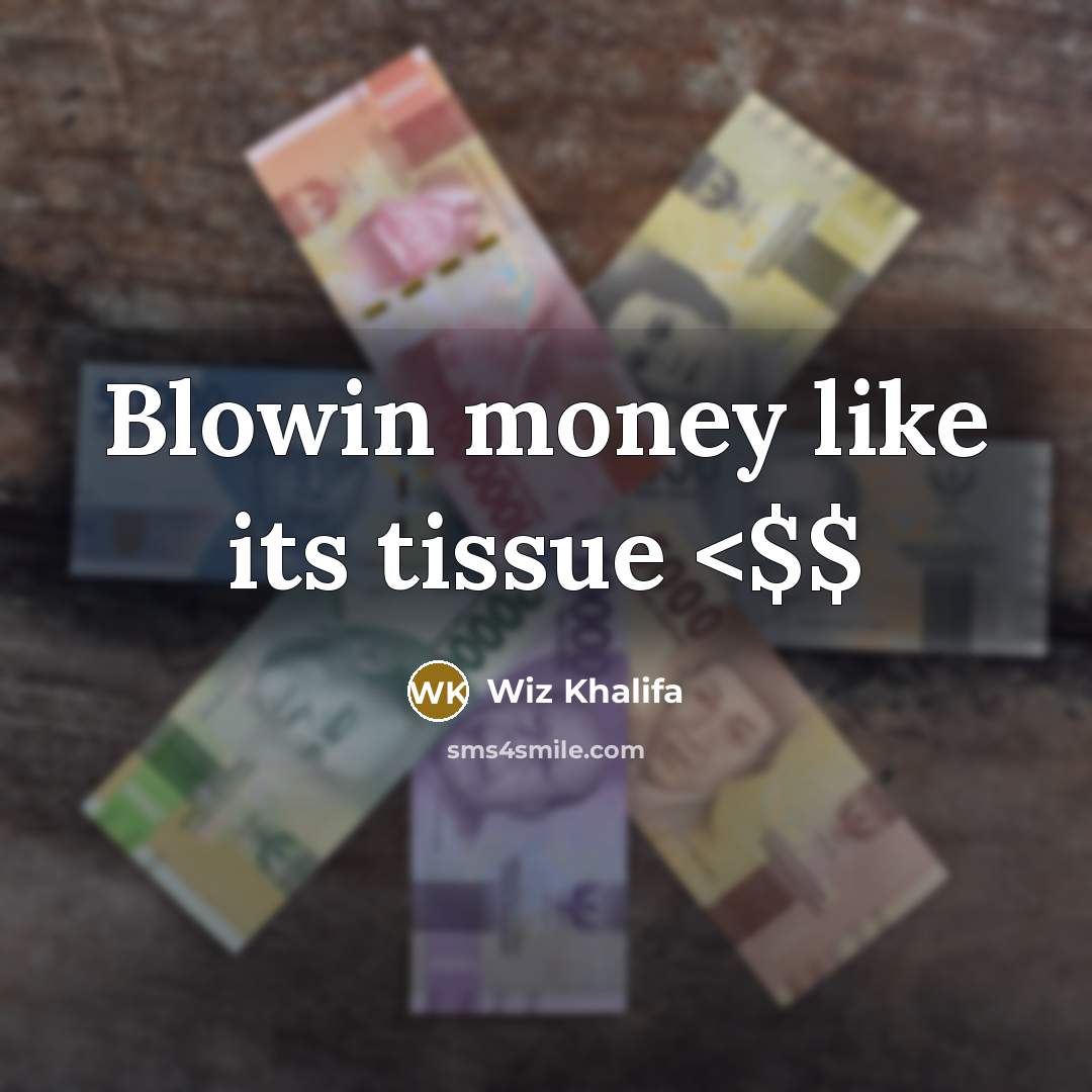 “Blowin money like its tissue…” quote by Wiz Khalifa