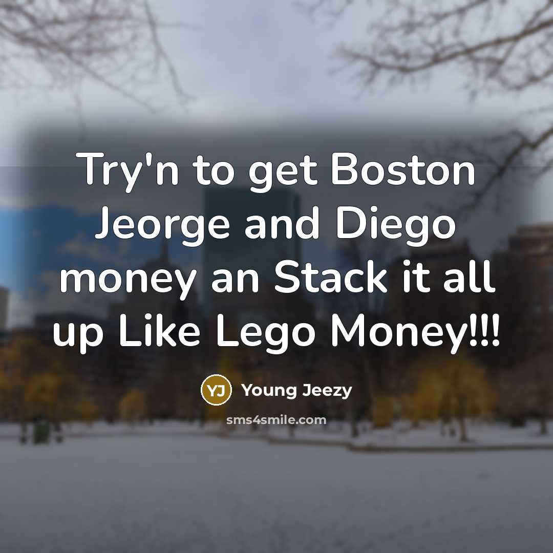 “Try'n to get Boston Jeorge and Diego money an Stack…” quote by Young Jeezy