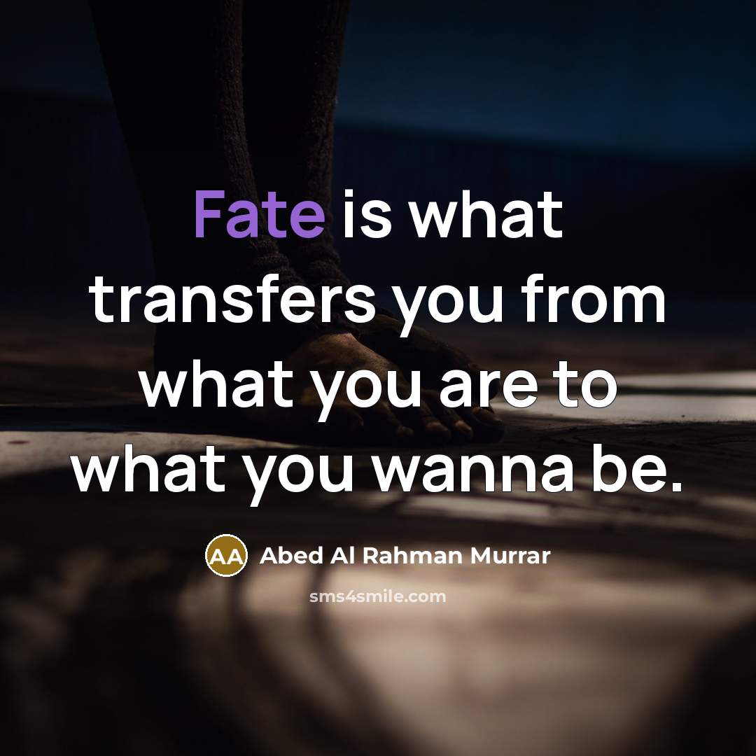 “Fate is what transfers you from what you are to…” quote by Abed Al Rahman Murrar