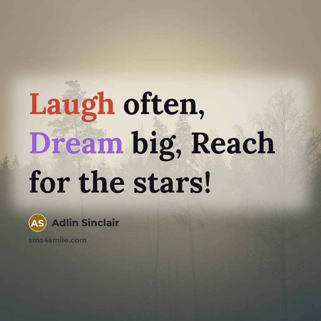 “Laugh often, Dream big, Reach for the stars!…” quote by Adlin Sinclair