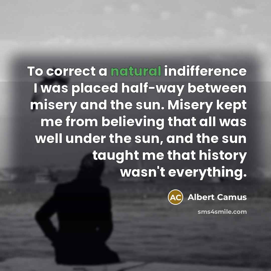 “To correct a natural indifference I was placed half-way between…” quote by Albert Camus