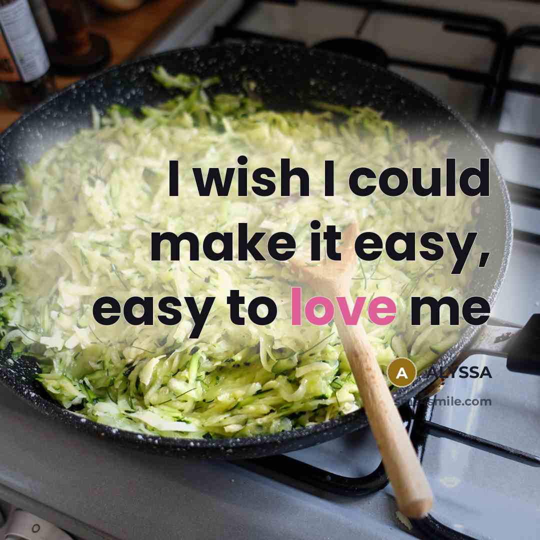 “I wish I could make it easy, easy to love me” quote by Alyssa