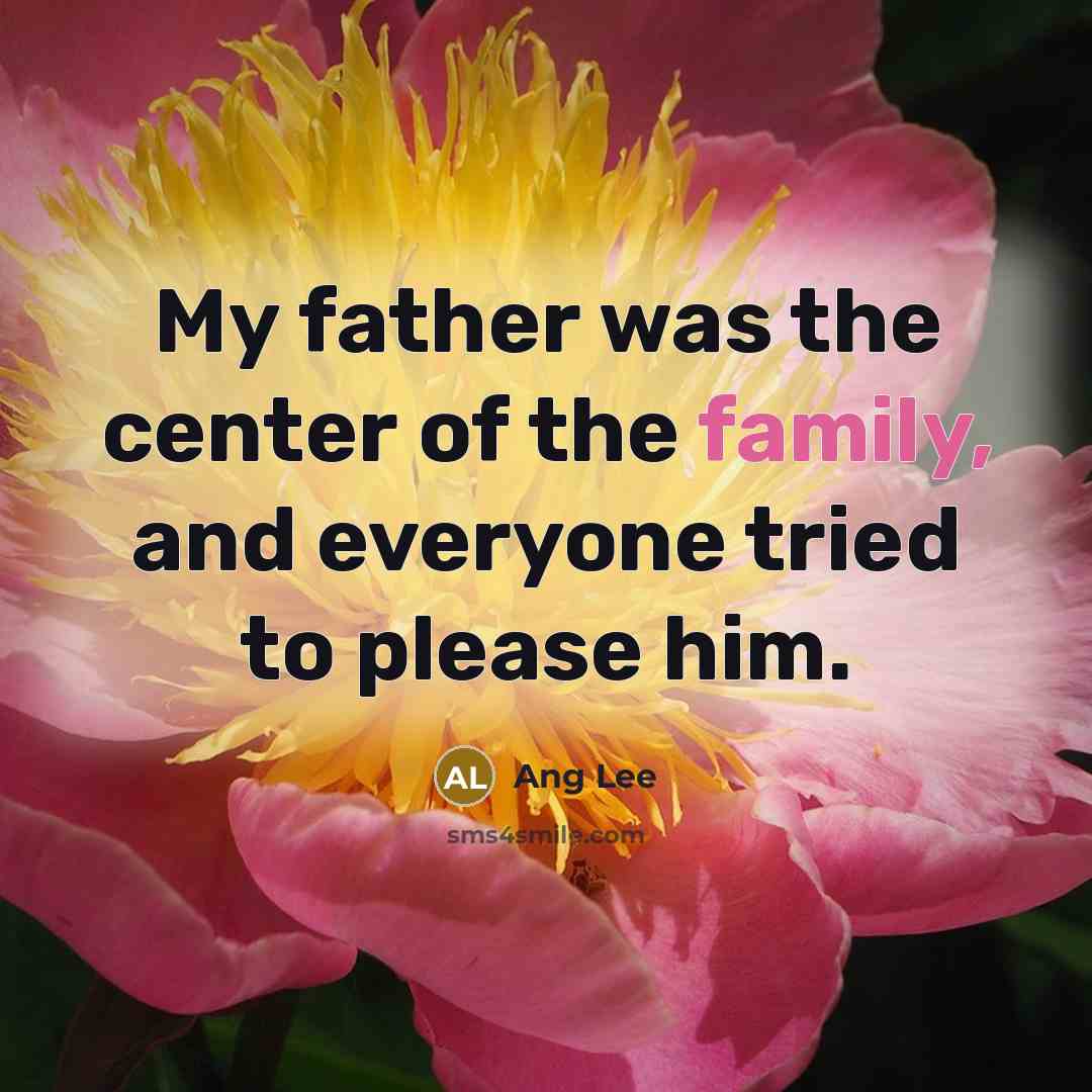 “My father was the center of the family, and everyone…” quote by Ang Lee
