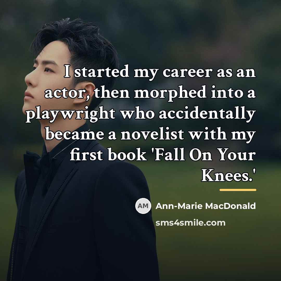 “I started my career as an actor, then morphed into…” quote by Ann-Marie MacDonald