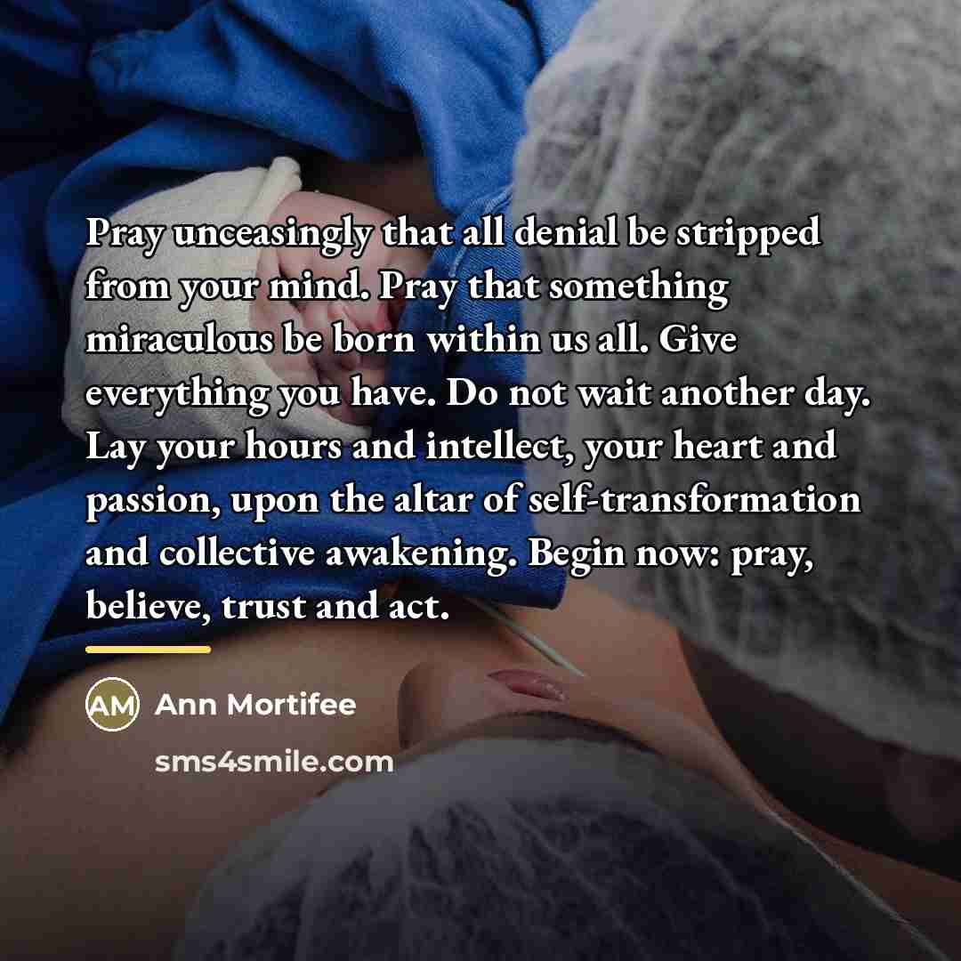 “Pray unceasingly that all denial be stripped from your mind.…” quote by Ann Mortifee