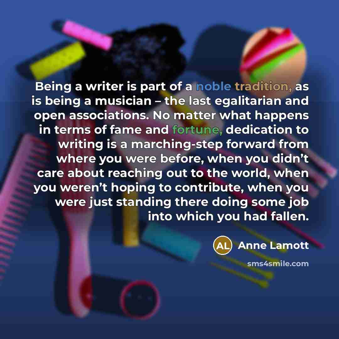 “Being a writer is part of a noble tradition, as…” quote by Anne Lamott
