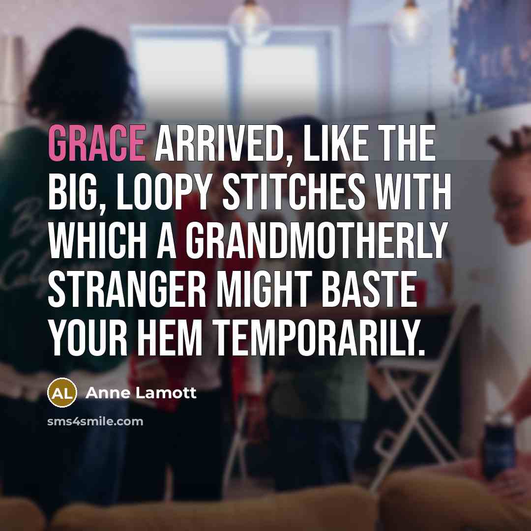 “Grace arrived, like the big, loopy stitches with which a…” quote by Anne Lamott