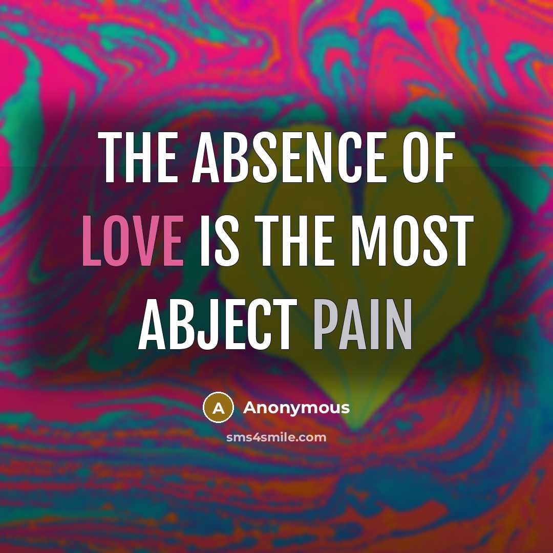 “The absence of love is the most abject pain” quote by Anonymous
