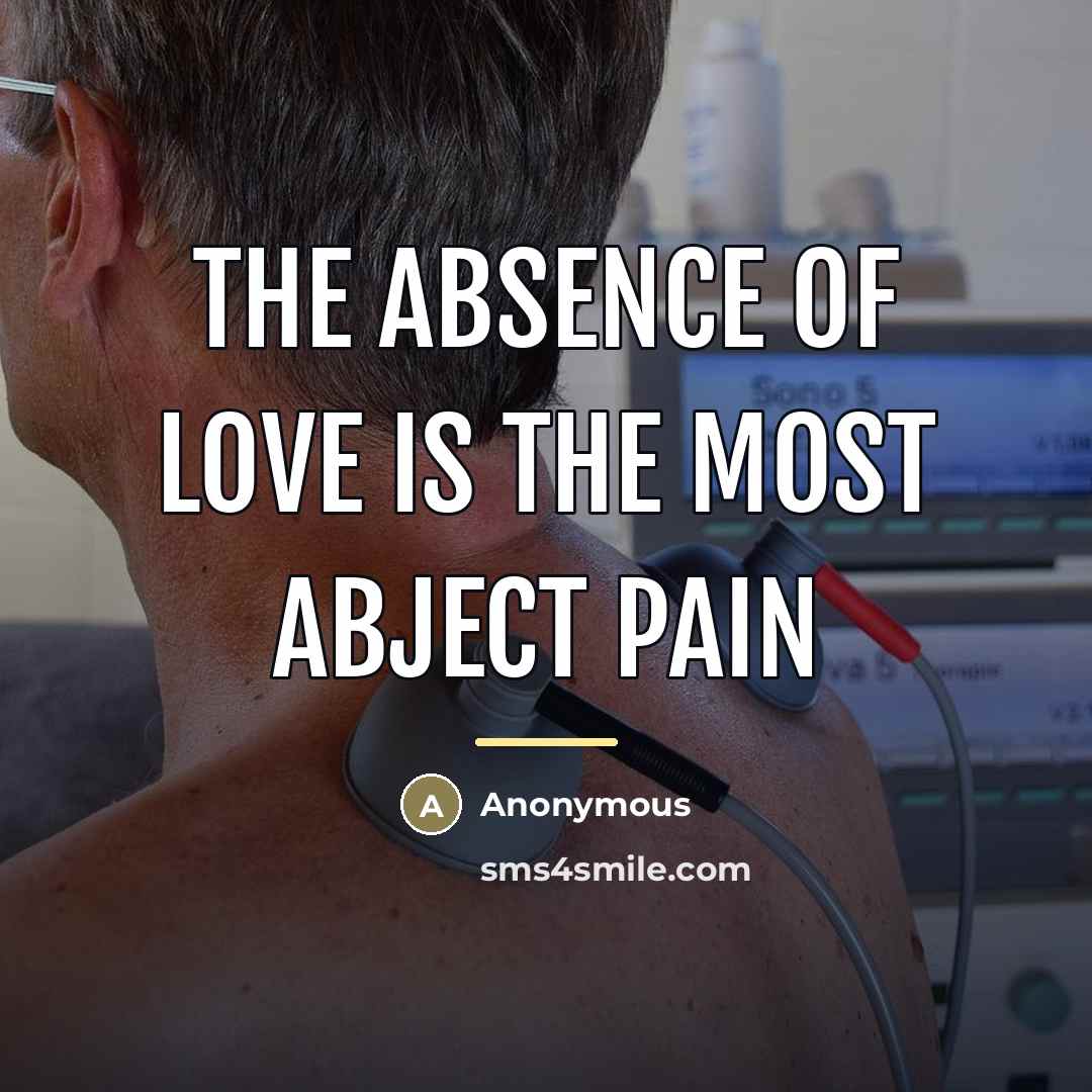 “The absence of love is the most abject pain…” quote by Anonymous