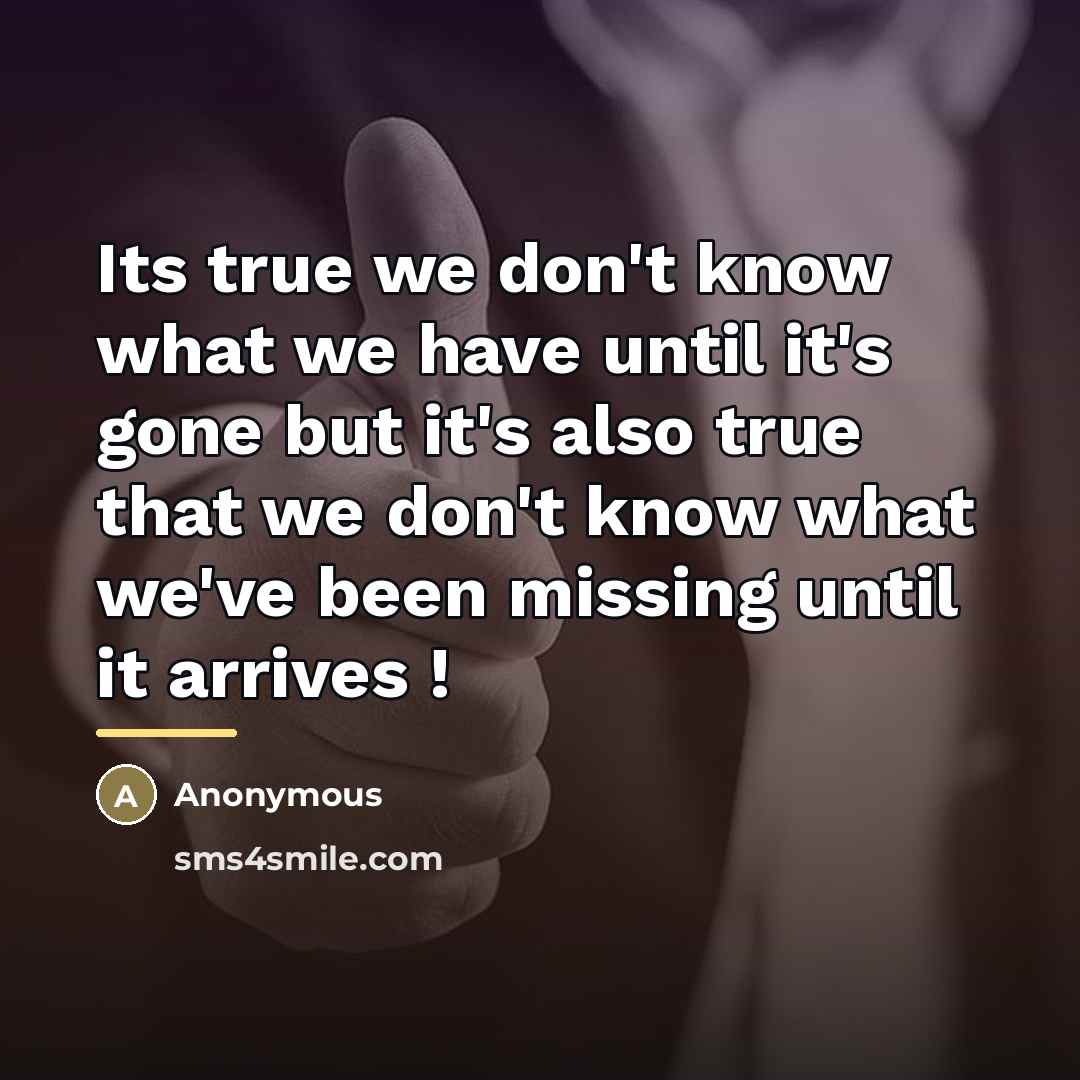 “Its true we don't know what we have until it's…” quote by Anonymous