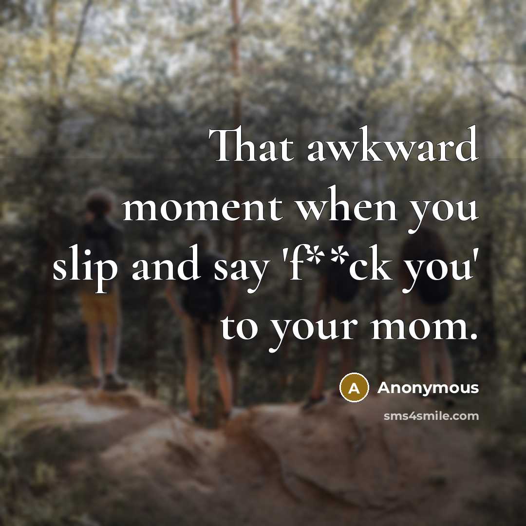 “That awkward moment when you slip and say 'f**ck you'…” quote by Anonymous