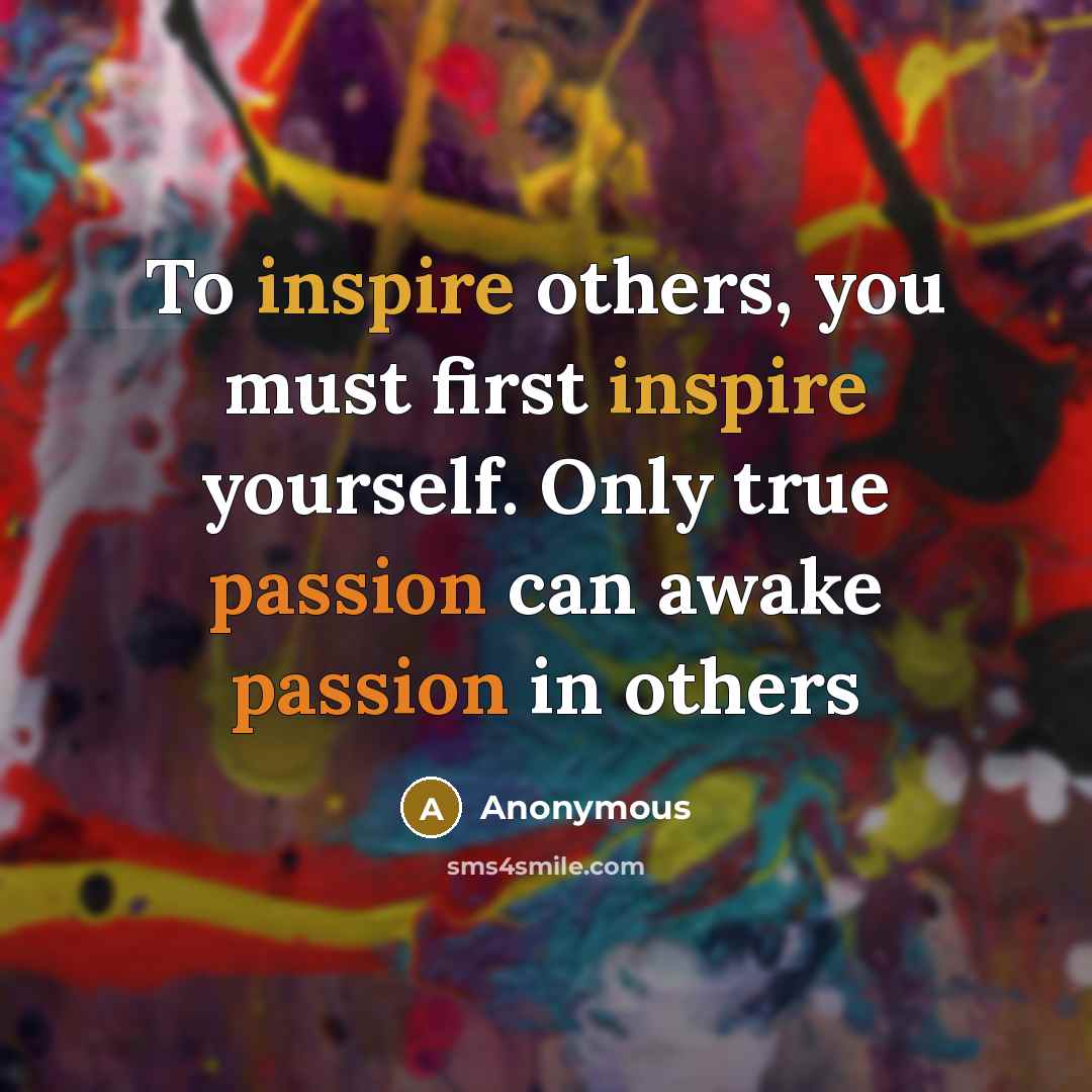 “To inspire others, you must first inspire yourself. Only true…” quote by Anonymous