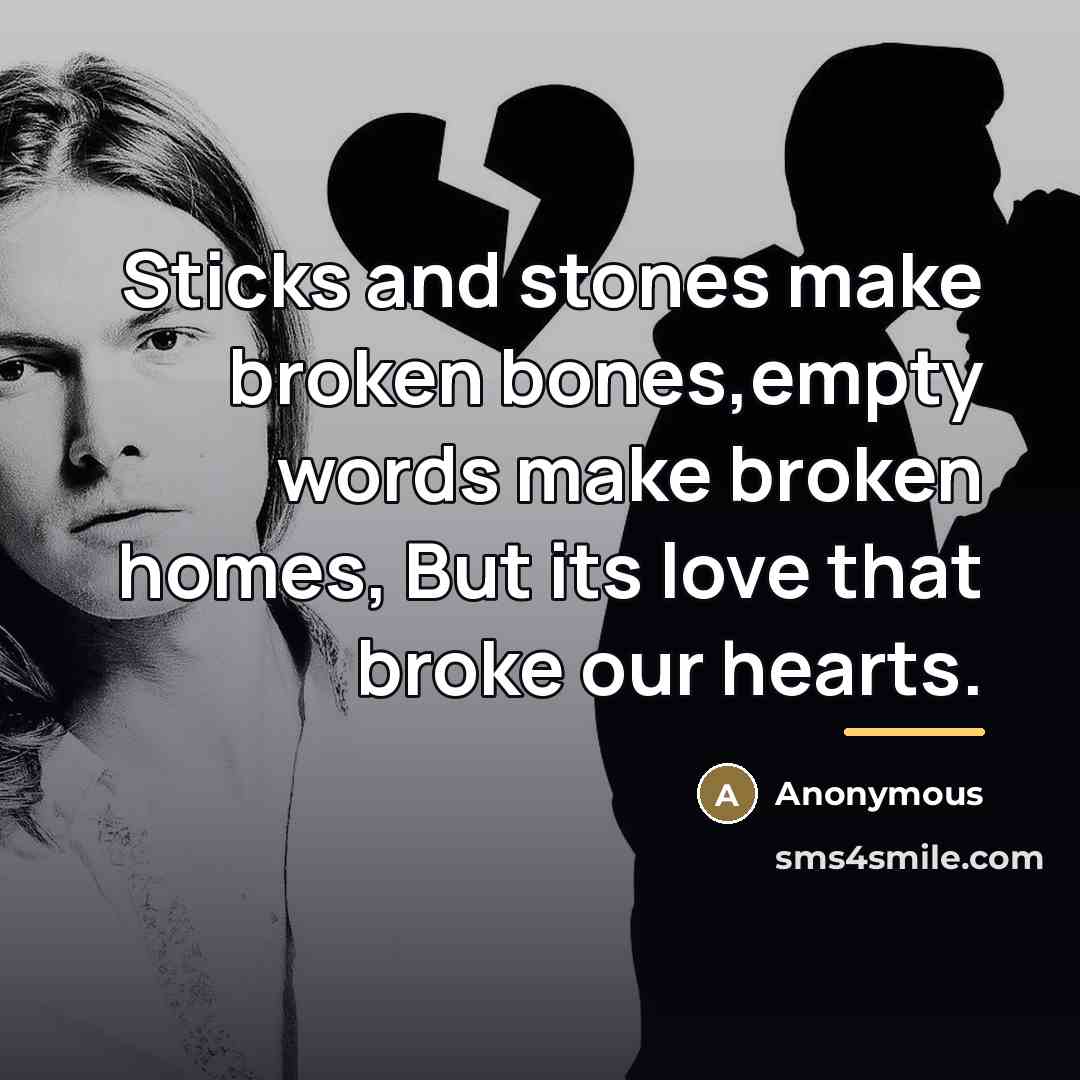 “Sticks and stones make broken bones,empty words make broken homes,…” quote by Anonymous