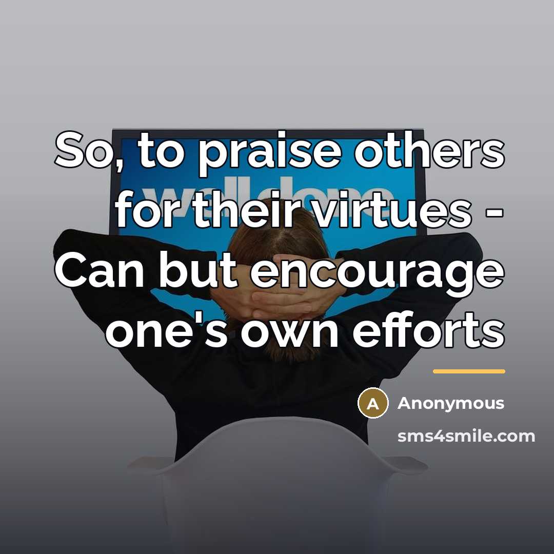 “So, to praise others for their virtues - Can but…” quote by Anonymous