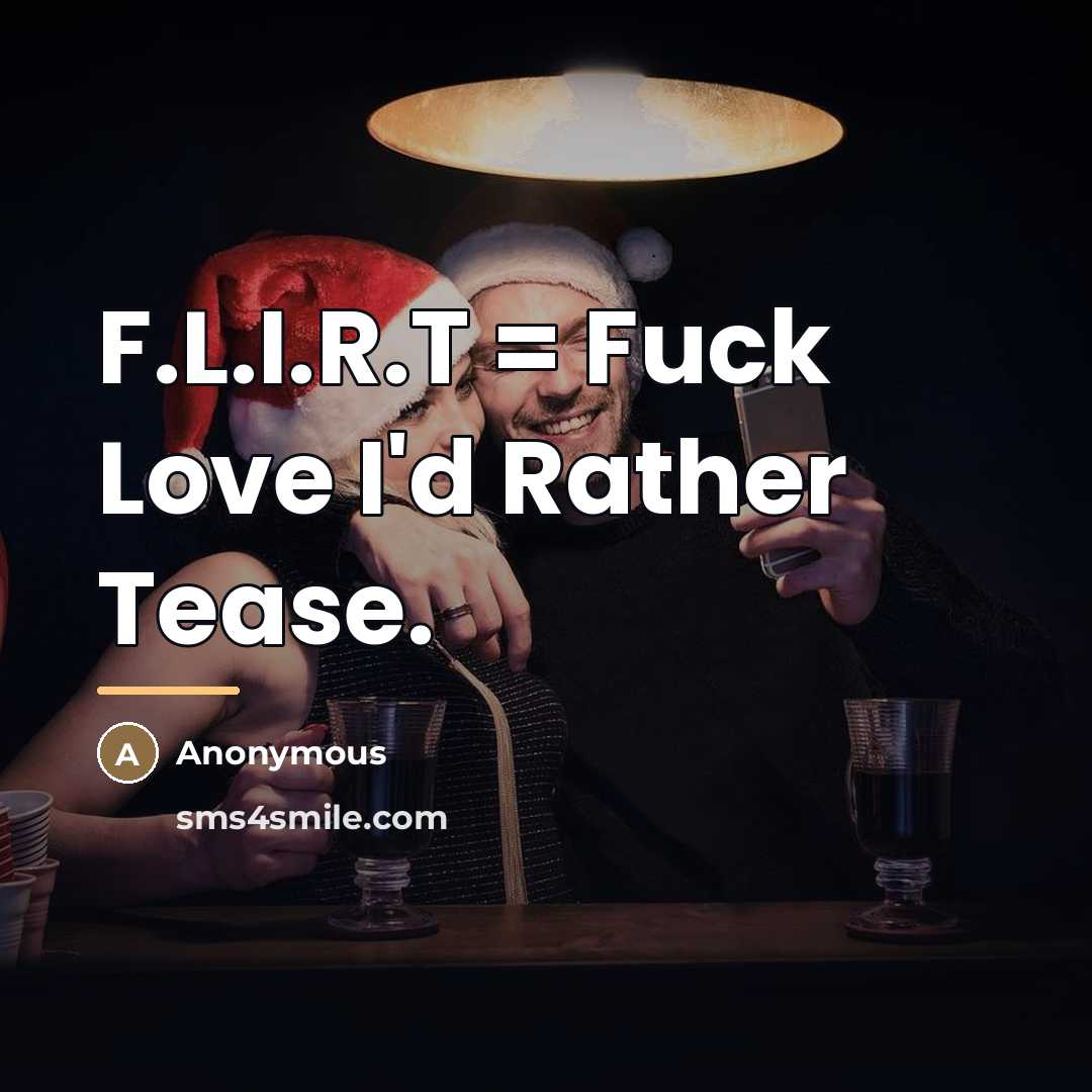 “F.L.I.R.T = Fuck Love I'd Rather Tease.…” quote by Anonymous