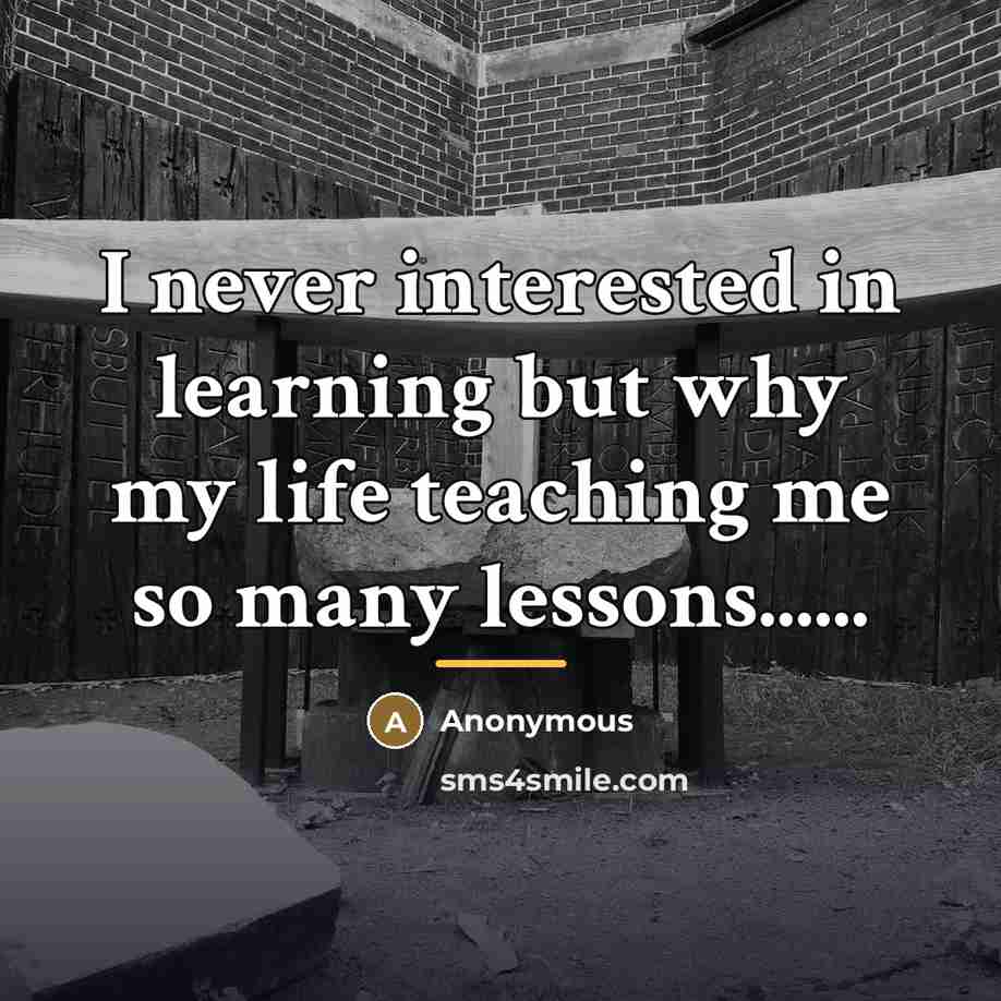 “I never interested in learning but why my life teaching…” quote by Anonymous