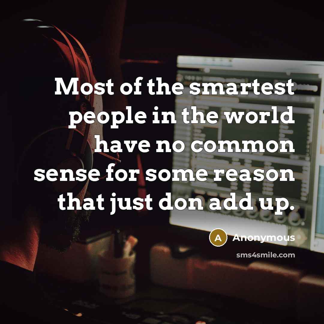 “Most of the smartest people in the world have no…” quote by Anonymous