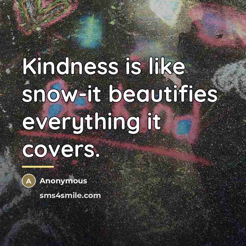 “Kindness is like snow-it beautifies everything it covers.…” quote by Anonymous