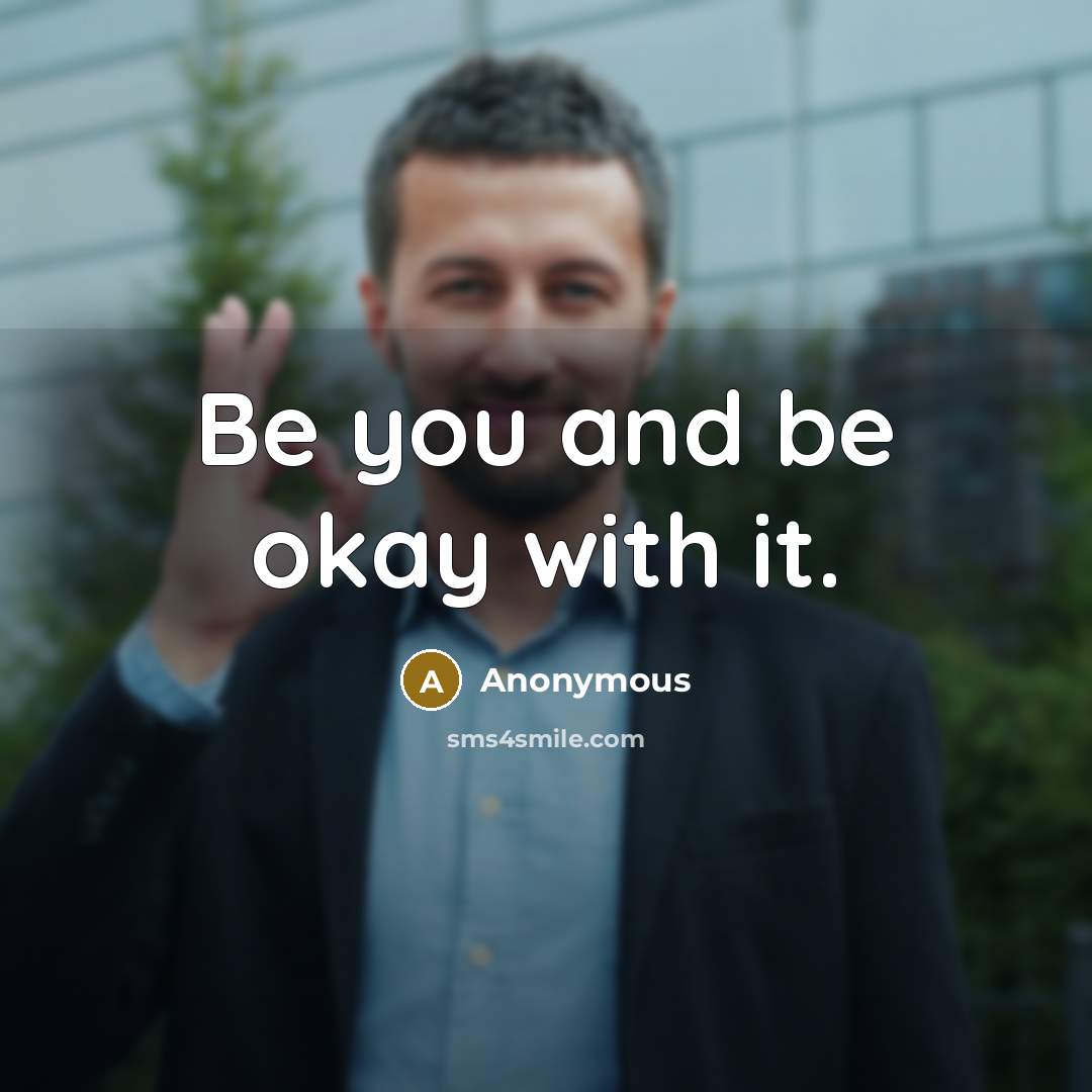 “Be you and be okay with it.” quote by Anonymous