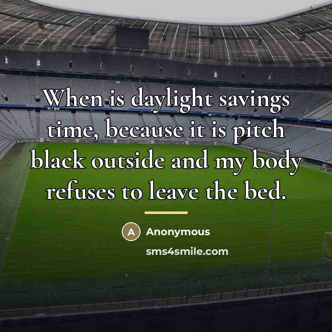 “When is daylight savings time, because it is pitch black…” quote by Anonymous