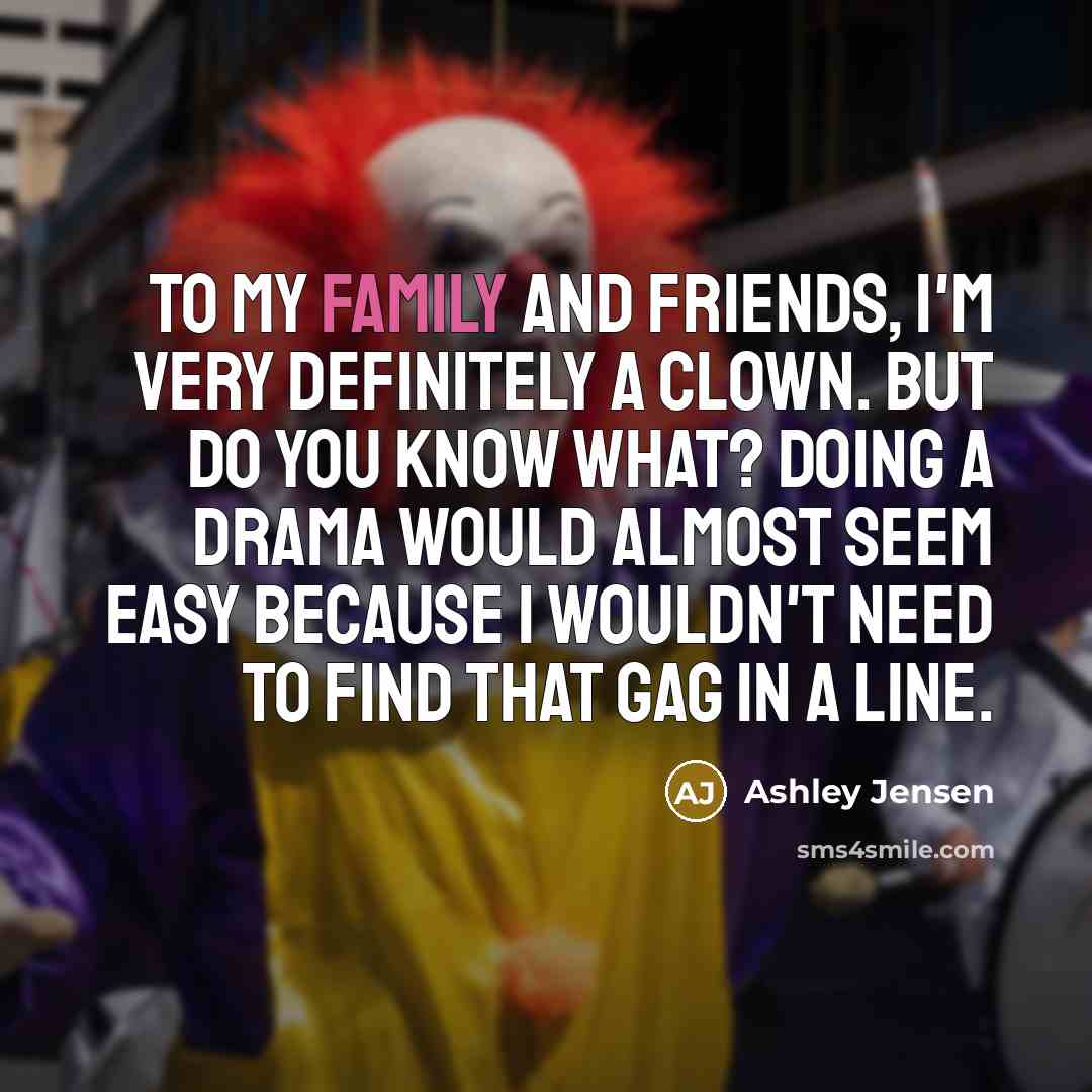 “To my family and friends, I'm very definitely a clown.…” quote by Ashley Jensen